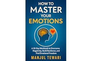How to Master Your Emotions: A 30 Day Workbook to Gain Emotional Freedom, Overcome Negativity, Develop Positive Psychology, and Promote Mental ... of Yourself (Ultimate Mindset Mastery Series)