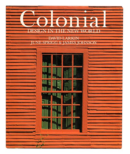Colonial: Design in the New World by David Larkin, June Sprigg, James Johnson