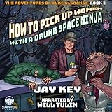 How to Pick Up Women with a Drunk Space Ninja: The