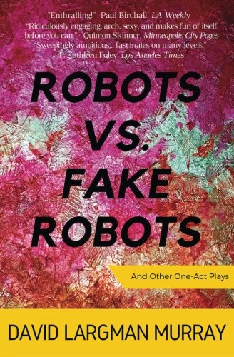 Robots Vs. Fake Robots: And Other One Act Plays