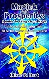 Magick And Prosperity: A Guide To Using Chaos Magic: Using Spells And Other Tools To Be The Master Of The Universe
