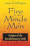 Fire in the Minds of Men: Origins of the Revolutionary Faith