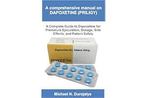 A comprehensive manual on Dapoxetine (PRILIGY): A Complete Guide to Dapoxetine for Premature Ejaculation, Dosage, Side Effects, and Patient Safety