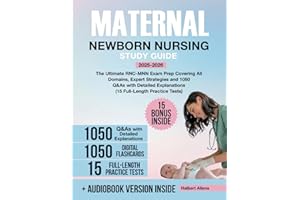 Maternal Newborn Nursing Study Guide: The Ultimate RNC-MNN Exam Prep Covering All Domains, Expert Strategies and 1050 Q&As with Detailed Explanations (15 Full-Length Practice Tests)