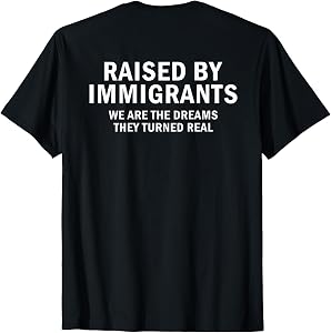 Raised by Immigrants – We are The Dreams They Turned Real T-Shirt