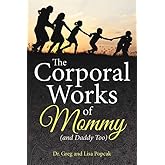 The Corporal Works of Mommy (and Daddy Too)