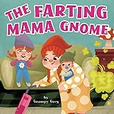 The Farting Mama Gnome: Mother's Day Farting Book For Kids: Funny Rhyming Story Picture Book For Children & Early Readers Who Love to Toot