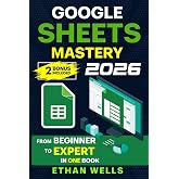 Google Sheets Mastery: From Beginner to Expert in One Book: Master Formulas, Dashboards, and Automation with Real-World Examples and Ready-to-Use Script Templates (Business Productivity Blueprint)