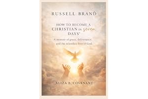 How to Become a Christian in Seven Days: A memoir of grace, deliverance, and the relentless love of God