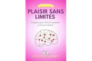 Plaisir sans Limites : L'hypnose pour libérer le potentiel sexuel et l'intimité (Hypnose Thérapeutique t. 14) (French Edition