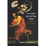 Love God With All Your Mind: An Outline of the Christian Faith
