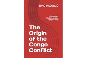 The Origin of the Congo Conflit: Colonialism, Tribalism, and the Fight for Unity