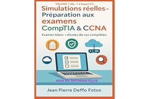 Simulations réelles – Préparation aux examens CompTIA & CCNA Volume 7 Collection "De -1 à Expert IT": Examen blanc + études d