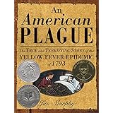 An American Plague: The True and Terrifying Story of the Yellow Fever Epidemic of 1793 (Newbery Honor Book)