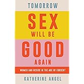 Tomorrow Sex Will Be Good Again: Women and Desire in the Age of Consent