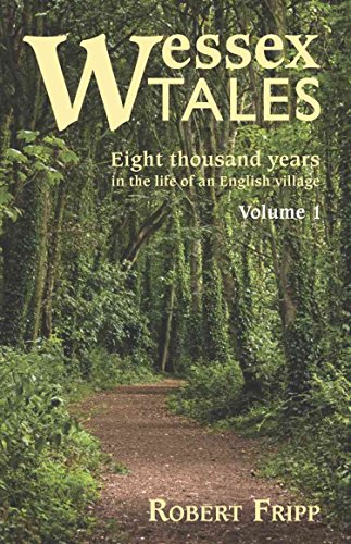 WESSEX TALES: Eight Thousand Years in the Life of an English Village - Volume 1 of 2 by Robert Fripp