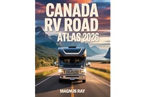 Canada RV Road Atlas 2026-2027: Travel Canada confidently with carefully planned routes, campground insights, safety tips, an