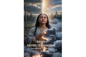 SAINT KATERI TEKAKWITHA: From Wilderness to Sainthood