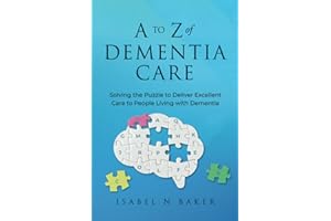 A to Z of Dementia Care: Solving the Puzzle to Deliver Excellent Care to People Living with Dementia