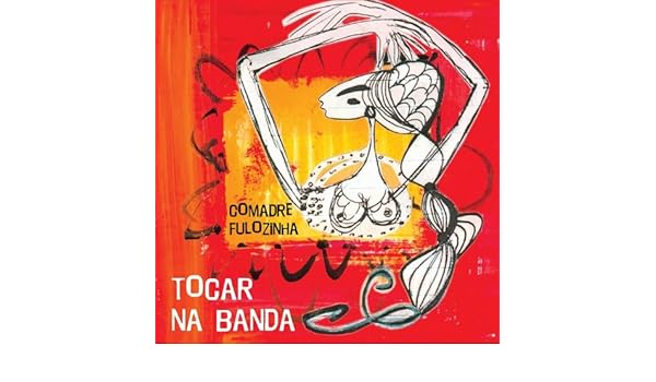 tocar na banda comadre fulozinha tocar na banda comadre fulozinha