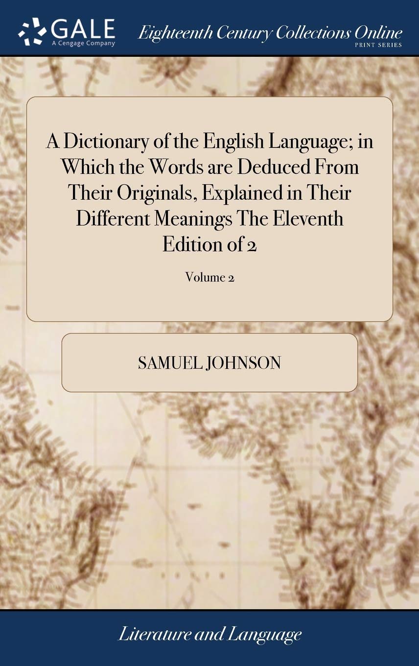 A Dictionary Of The English Language In Which The Words Are Deduced From Their Originals Explained In Their Different Meanings The Eleventh Edition Of 2 Volume 2 Johnson Samuel Amazon Com Books