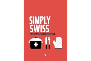 Simply Swiss: 64 Essential Recipes from the Heart of Europe