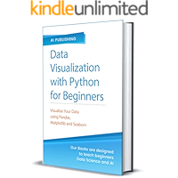Data Visualization with Python for Beginners: Visualize Your Data using Pandas, Matplotlib and Seaborn, Step-by-Step Guide with Hands-on Projects and Exercises (Making a Great Machine Learning Model)