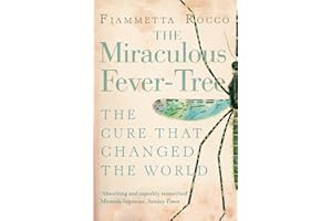The Miraculous Fever-Tree: Malaria, Medicine and the Cure that Changed the World