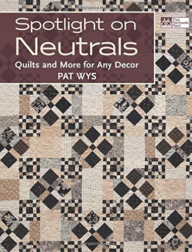 Spotlight on Neutrals: Quilts and More for Any Decor by Pat Wys