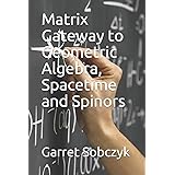 Matrix Gateway to Geometric Algebra, Spacetime and Spinors