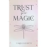 Trust Your Magic: A Woman’s Guide to Living a Life of Joy, Fulfillment and Ease, No Matter What Challenges You Face