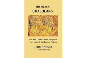 The Black Chaldeans: And The Cushite Seed People Of The Tigris And Euphrates Valleys