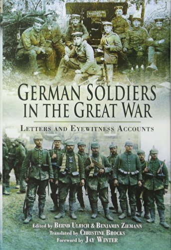 German Soldiers in the Great War: Letters and Eyewitness Accounts by Bernd Ulrich, Benjamin Ziemann