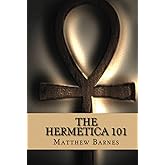 The Hermetica 101: A modern, practical guide, plain and simple (The Ancient Egyptian Enlightenment Series)