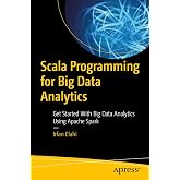 Scala Programming for Big Data Analytics: Get Started With Big Data Analytics Using Apache Spark