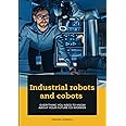Industrial robots and cobots: Everything you need to know about your future co-worker