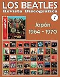 Los Beatles - Revista Discográfica - Nr. 7 - Japón (1964 - 1970): Discografía A Todo Color (Volum by Juan Carlos Irigoyen Pérez