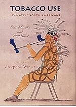 Tobacco Use by Native North Americans: Sacred Smoke and Silent Killer (The Civilization of the American Indian Series)