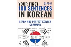 Your First 100 Sentences in Korean – Learn and Perfect the Korean Grammar and Sentence Structure in a Few Weeks as a Beginner