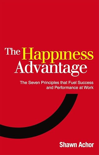 Download The Happiness Advantage: The Seven Principles of Positive Psychology that Fuel Success and Performance at Work PDF
