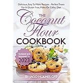 The Coconut Flour Cookbook: Delicious, Easy To Make Coconut Flour Recipes - Perfect Treats For A Gluten Free, Paleo Or Celiac Diet
