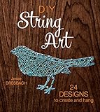 DIY String Art: 24 Designs to Create and Hang by Jesse Dresbach