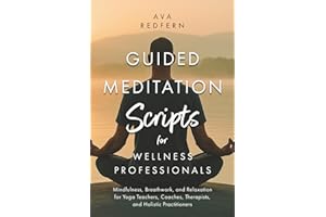 Guided Meditation Scripts for Wellness Professionals: Mindfulness, Breathwork, and Relaxation for Yoga Teachers, Coaches, The