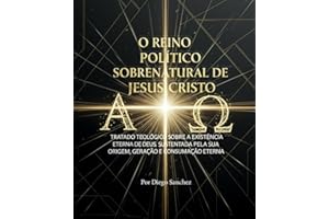 Reino Político Sobrenatural de Jesus Cristo: Tratado Teológico sobre a Existência Eterna de Deus (Portuguese Edition)