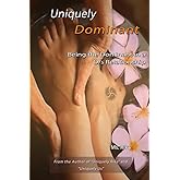Uniquely Dominant: Being the Dominant in a D/s Relationship