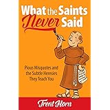 What the Saints Never Said: Pious Misquotes and the Subtle Heresies They Teach You