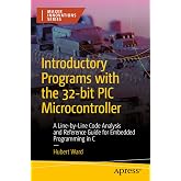 Introductory Programs with the 32-bit PIC Microcontroller: A Line-by-Line Code Analysis and Reference Guide for Embedded Programming in C (Maker Innovations Series)