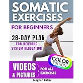Somatic Exercises For Beginners: Defeat Stress, Anxiety, and Tension with Proven 28-Day Plan - Video Tutorials & Full-Color W