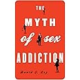 The Myth of Sex Addiction