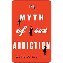 The Myth of Sex Addiction: Ley, David J.: 9781442213050: Amazon ...